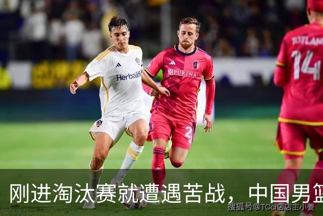 刚进淘汰赛就遭遇苦战，中国男篮的练兵目的达到了